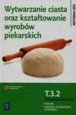 Wytwarzanie ciasta oraz ksztaltowanie wyrobow piekarskich T.3.2. Podrecznik do nauki zawodu piekarz technik technologii zywnosci