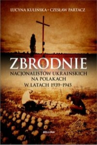 Zbrodnie nacjonalistow ukrainskich na Polakach w latach 1939-1945 Ludobojstwo niepotepione