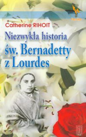 Niezwykla historia sw Bernadetty z Lourdes