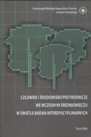 Czlowiek i srodowisko przyrodnicze we wczesnym sredniowieczu w swietle badan interdyscyplinarnych