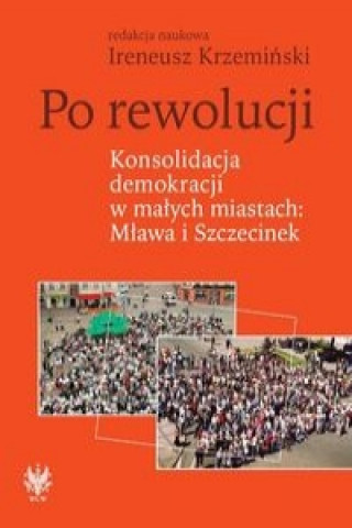 Po rewolucji Konsolidacja demokracji w malych miastach Mlawa i Szczecinek
