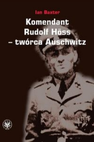 Komendant Rudolf Höss tworca Auschwitz