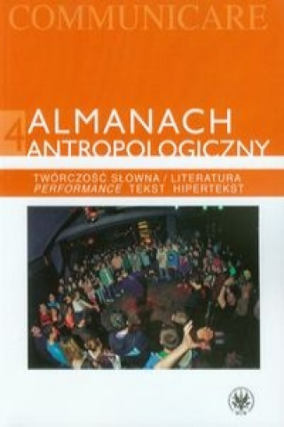 Almanach antropologiczny 4 Tworczosc slowna / Literatura. Performance, tekst, hipertekst