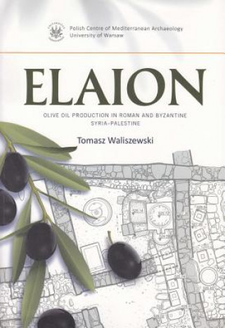 Elaion. Olive oil production in Roman and Byzantine Syria-Palestine PAM Monograph Series 6