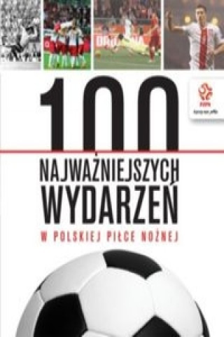 PZPN 100 najwazniejszych wydarzen w polskiej pilce noznej