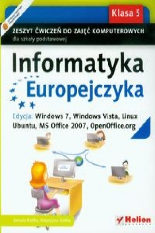 Informatyka Europejczyka 5 Zeszyt cwiczen do zajec komputerowych Edycja: Windows7, Windows Vista, Linux, Ubuntu, MS Office 2007, OpenOffice.org