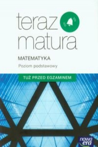 Teraz matura Matematyka Poziom podstawowy Tuz przed egzaminem