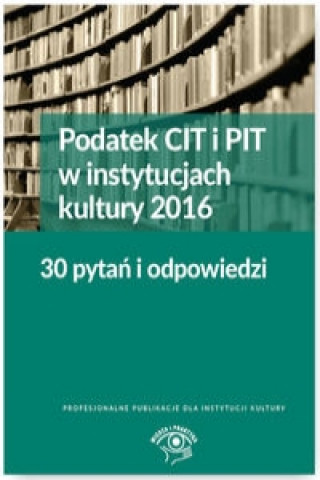 Podatek CIT i PIT w instytucjach kultury 2016 30 pytan i odpowiedzi