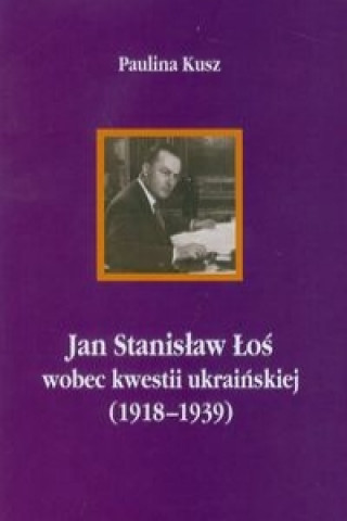 Jan Stanislaw Los wobec kwestii ukrainskiej (1918-1939)