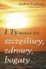 I Ty mozesz byc szczesliwy, zdrowy, bogaty