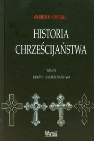Historia chrzescijanstwa Tom 6 Kryzys chrzescijanstwa (Warren H. Carroll)(Twarda)