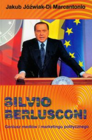 Silvio Berlusconi Geniusz mediow i marketingu politycznego