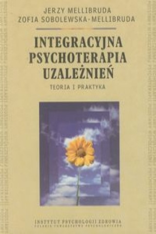 Integracyjna psychoterapia uzaleznien Teoria i praktyka