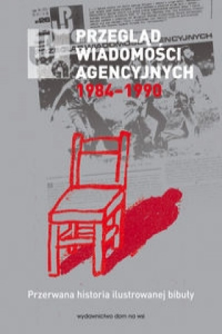 Przeglad Wiadomosci Agencyjnych 1984-1990 Przerwana historia ilustrowanej bibuly