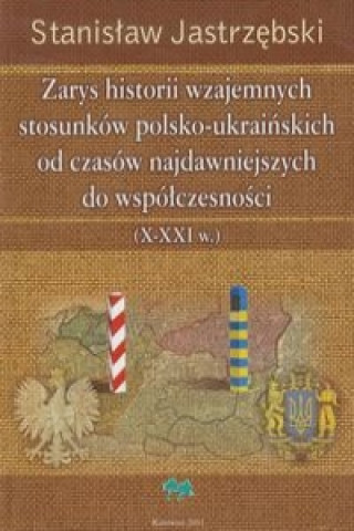 Zarys historii wzajemnych stosunkow polsko ukrainskich od czasow najdawniejszych do wspolczesnosci