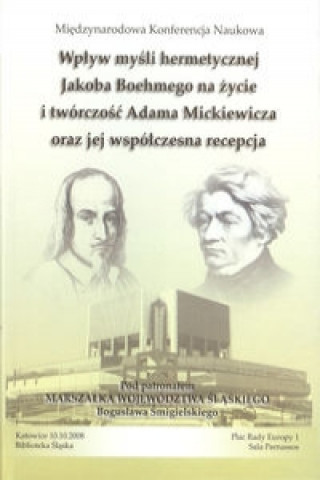 Wplyw mysli hermetycznej Jacoba Boehmego na zycie i tworczosc Adama Mickiewicza oraz jej wspolczesna recepcja