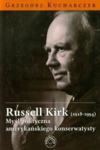 Russell Kirk 1918-1994 Mysl polityczna amerykanskiego konserwatysty