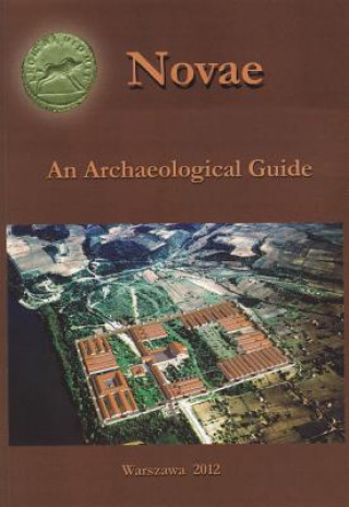 Novae: An Archaeological Guide to a Roman Legionary Fortress and Early Byzantine Town on the Lower Danube (Bulgaria)