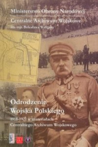 Odrodzenie Wojska Polskiego 1918-1921 w materialach Centralnego Archiwum Wojskowego