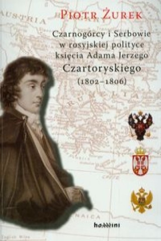 Czarnogorcy i Serbowie w rosyjskiej polityce ksiecia Adama Jerzego Czartoryskiego (1802-1806)