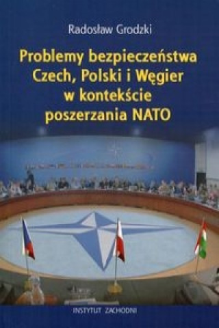 Problemy bezpieczenstwa Czech, Polski i Wegier w kontekscie poszerzania NATO