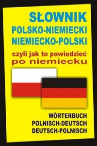 Slownik polsko-niemiecki niemiecko-polski czyli jak to powiedziec po niemiecku