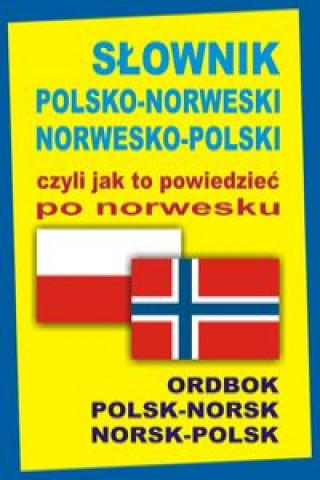 Slownik polsko-norweski norwesko-polski czyli jak to powiedziec po norwesku