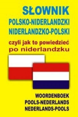 Slownik polsko niderlandzki niderlandzko polski czyli jak to powiedziec po niderlandzku