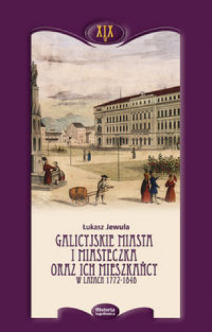 Galicyjskie miasta i miasteczka oraz ich mieszkancy w latach 1772-1848