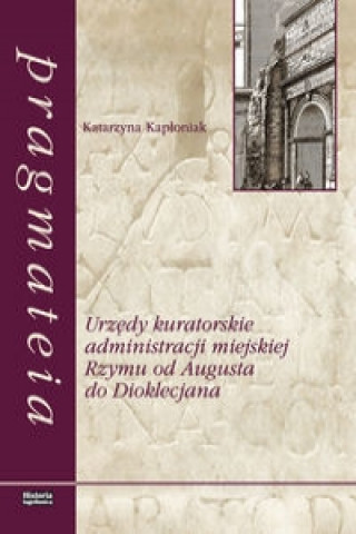 Urzedy kuratorskie administracji miejskiej Rzymu od Augusta do Dioklecjana