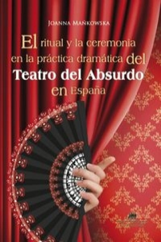 El ritual y la ceremonia en la practica dramatica del Teatro del Absurdo en Espana