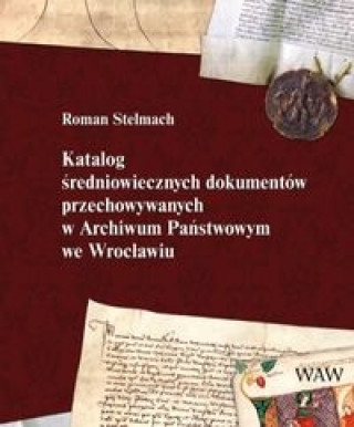 Katalog sredniowiecznych dokumentow przechowywanych w Archiwum Panstwowym we Wroclawiu