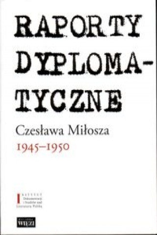 Raporty dyplomatyczne Czeslawa Milosza 1945-1950