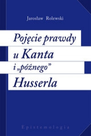 Pojecie prawdy u Kanta i poznego Husserla