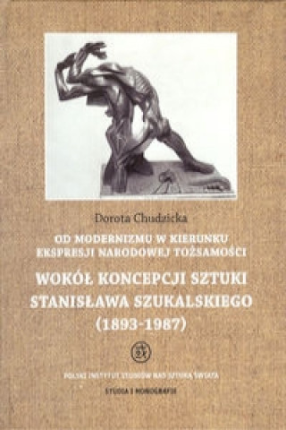 Od modernizmu w kierunku ekspresji narodowej tozsamosci Wokol konepcji sztuki Stanislawa Szukalskiego