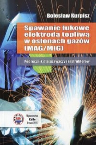 Spawanie lukowe elektroda topliwa w oslonach gazow Podrecznik dla spawaczy i instruktorow