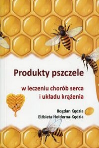 Produkty pszczele w leczeniu chorob serca i ukladu krazenia (Bogdan Kedzia)(Brožovaná)