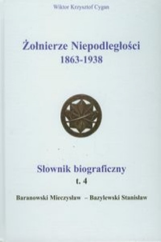 Zolnierze Niepodleglosci 1863-1938 Slownik biograficzny Tom 4