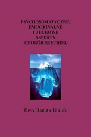 Psychosomatyczne emocjonalne i duchowe aspekty chorob ze stresu
