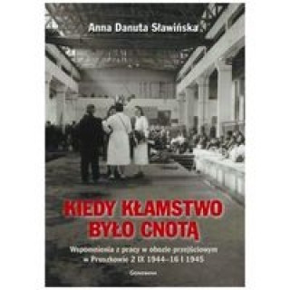 Kiedy klamstwo bylo cnota Wspomnienia z pracy w obozie przejsciowym w Pruszkowie 2.IX.1944 - 16.I.1945