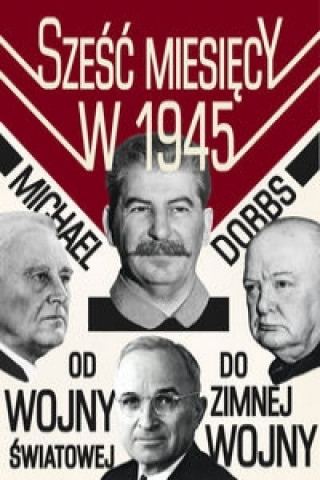 Szesc miesiecy w 1945 Roosevelt, Stalin, Churchill i Truman