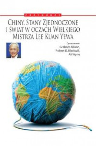 Chiny, Stany Zjednoczone i Swiat w oczach Wielkiego Mistrza Lee Kuan Yewa