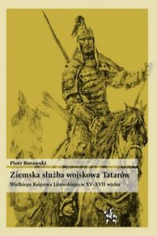 Ziemska sluzba wojskowa Tatarow Wielkiego Ksiestwa Litewskiego w XV-XVII wieku