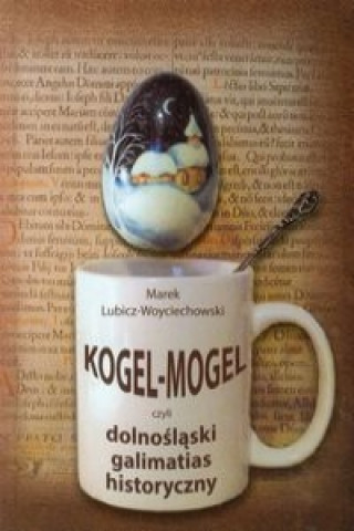 Kogel Mogel czyli dolnoslaski galimatias historyczny
