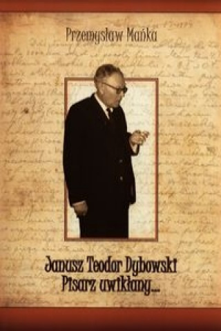 Janusz Teodor Dybowski Pisarz uwiklany