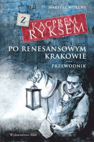 Z Kacprem Ryksem po renesansowym Krakowie Przewodnik