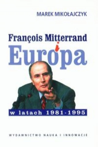 Francois Mitterrand i Europa w latach 1981-1995