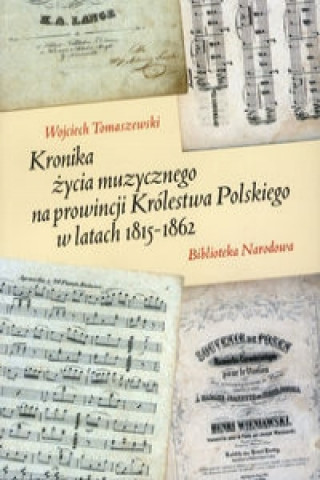 Kronika zycia muzycznego na prowincji Krolestwa Polskiego w latach 1815-1862
