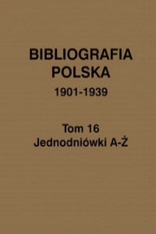 Bibliografia polska 1901-1939 Tom 16 Jednodniowki A-Z