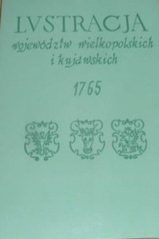 Lustracja wojewodztw wielkopolskich i kujawskich 1765